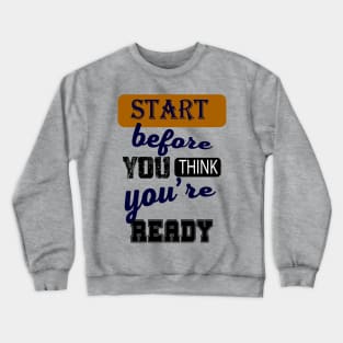 Start before you think you're ready Crewneck Sweatshirt